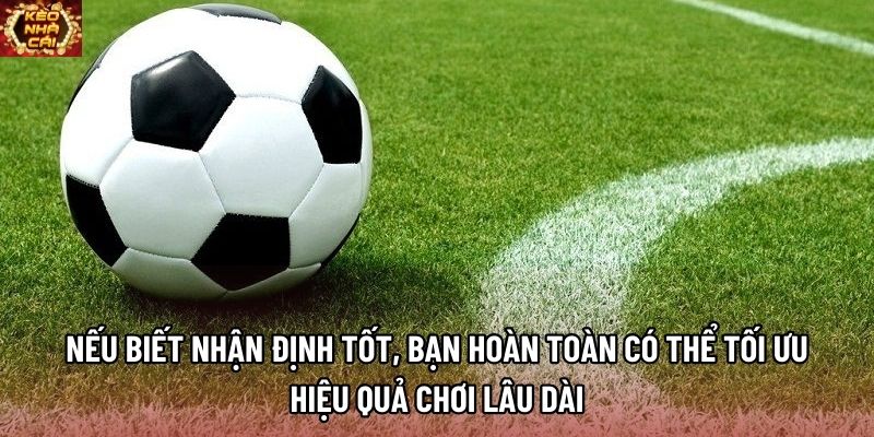 Nếu biết nhận định tốt, bạn hoàn toàn có thể tối ưu hiệu quả chơi lâu dài Nếu biết nhận định tốt, bạn hoàn toàn có thể tối ưu hiệu quả chơi lâu dài