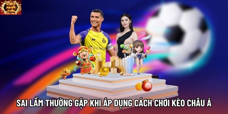 Sai lầm thường gặp khi áp dụng cách chơi kèo châu Á